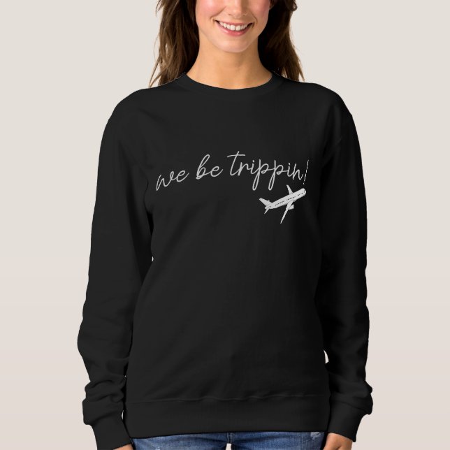 We Be Trippin Sweatshirt, Travel Sweater, Girls Tr T Shirt (Framsida)