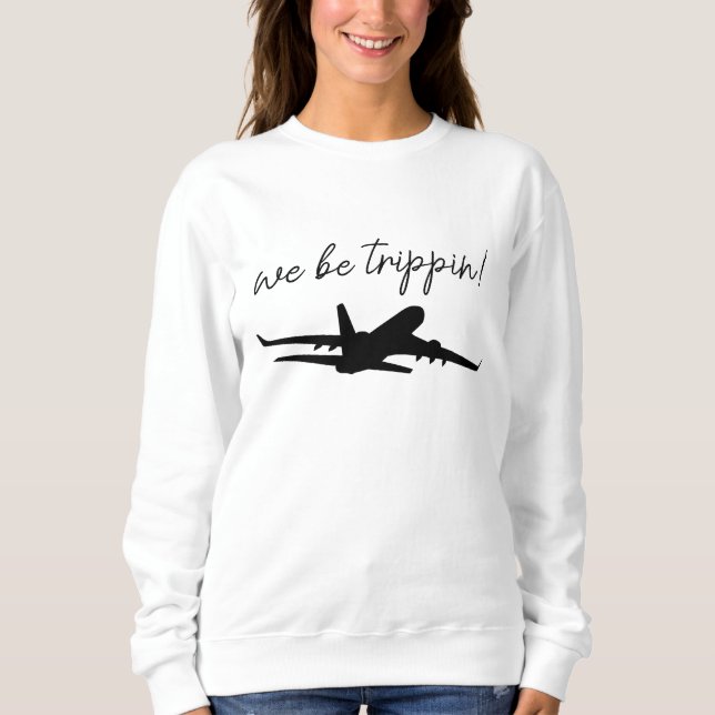 We Be Trippin Sweatshirt, Travel Sweater, Girls Tr T Shirt (Framsida)