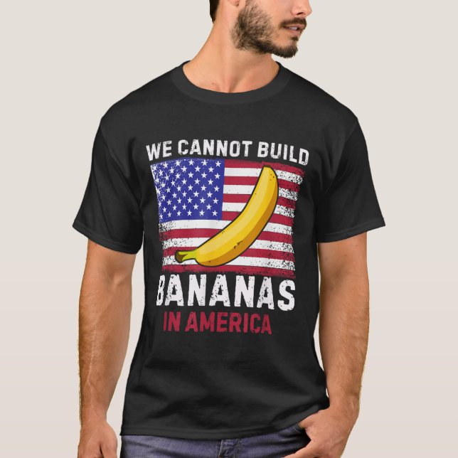 We Cannot Build Bananas In America - Funny  T Shirt (Framsida)