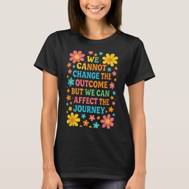 We Cannot Change The Outcome - Hosce Nurse Care  T Shirt (Framsida)