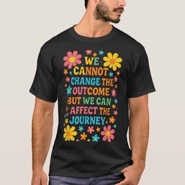 We Cannot Change The Outcome - Hosce Nurse Care  T Shirt (Framsida)