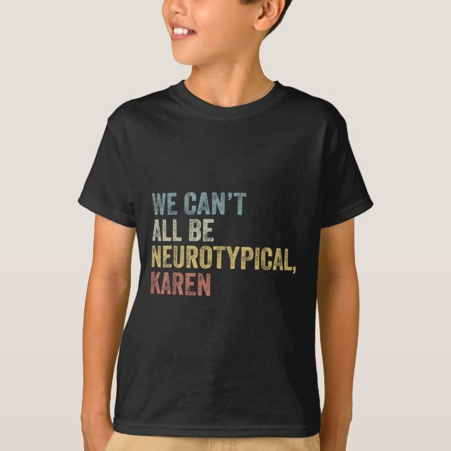 We Can't All Be Neurotycal Karen Autism  T Shirt (Framsida)