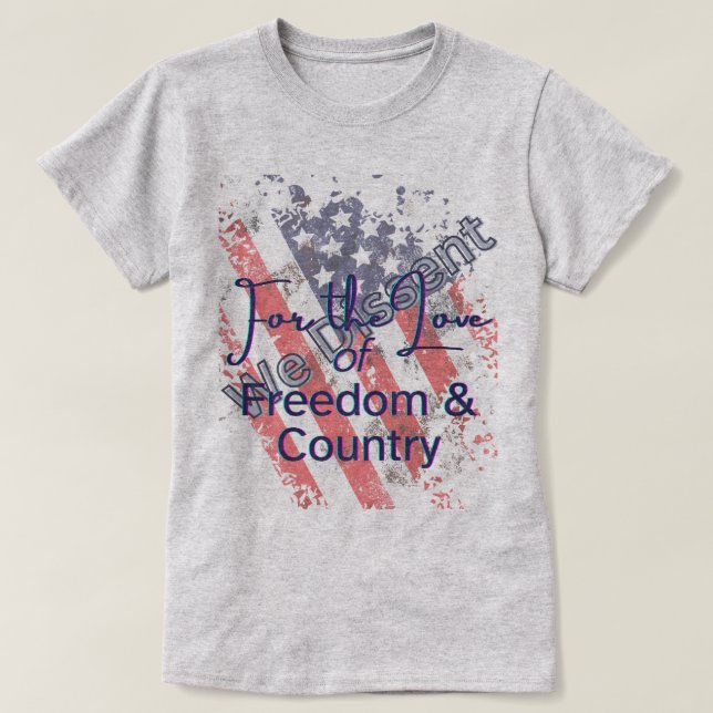 We Dissent For the Love of Freedom T Shirt (Design framsida)