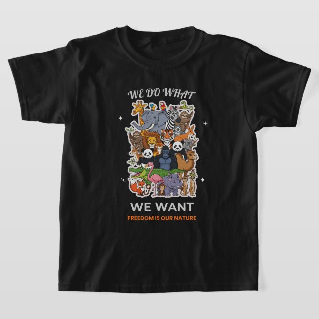 We Do What We Want – Freedom Is Our Nature Animal  T Shirt (Laydown)