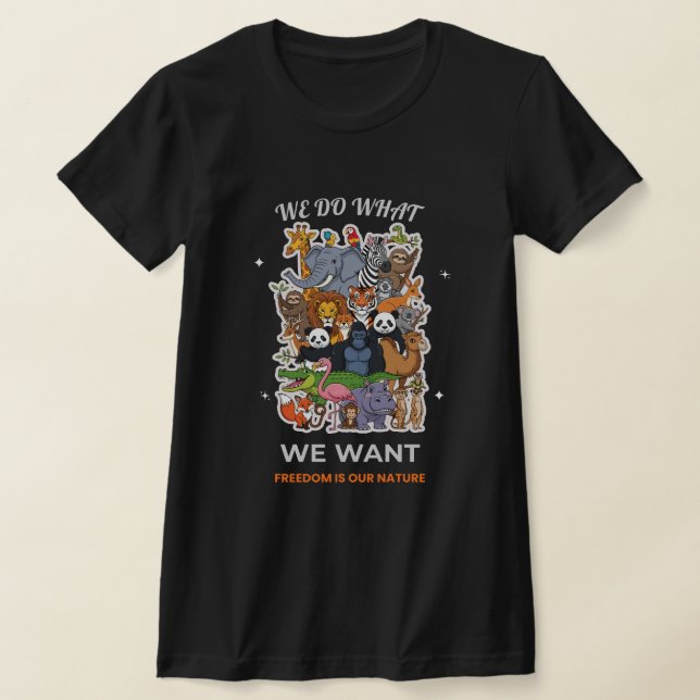 We Do What We Want – Freedom Is Our Nature Animal  T Shirt (Laydown)