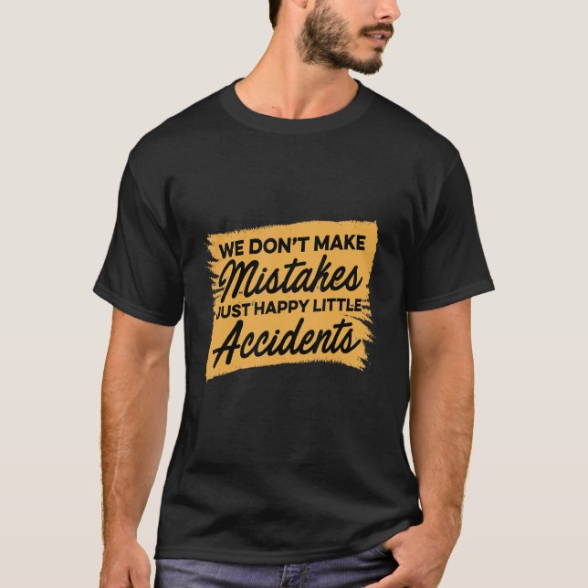 We Don't Make Mistakes Just Happy Little Accidents T Shirt (Framsida)