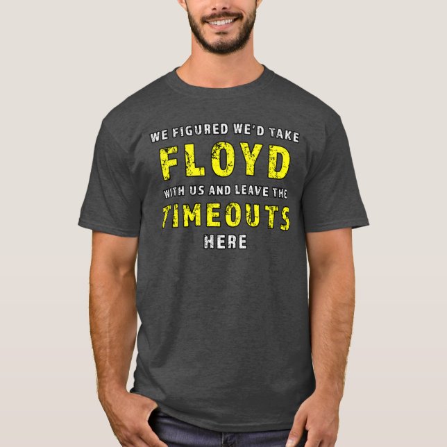 We figured wed take Floyd and leave the Timeouts h T Shirt (Framsida)