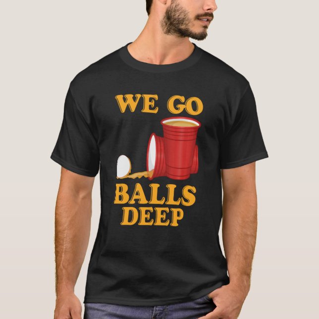 We go balls deep Beer Party Beer Pong  1 T Shirt (Framsida)