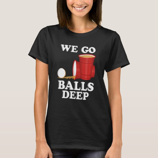We go balls deep Beer Party Beer Pong T Shirt (Framsida)