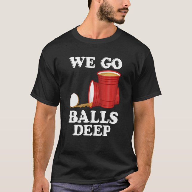 We go balls deep Beer Party Beer Pong T Shirt (Framsida)