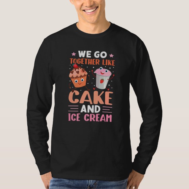 We Go Together Like Cake And Ice Cream T Shirt (Framsida)