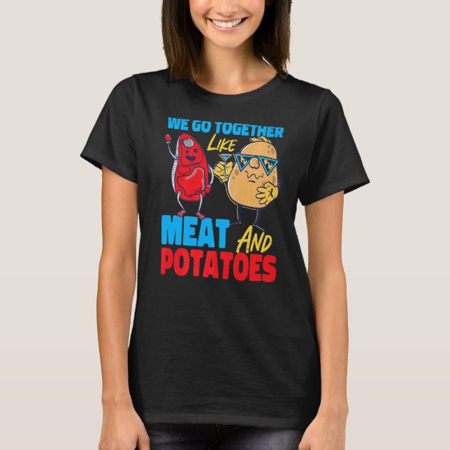 We Go Together Like Meat And Potatoes   T Shirt (Framsida)