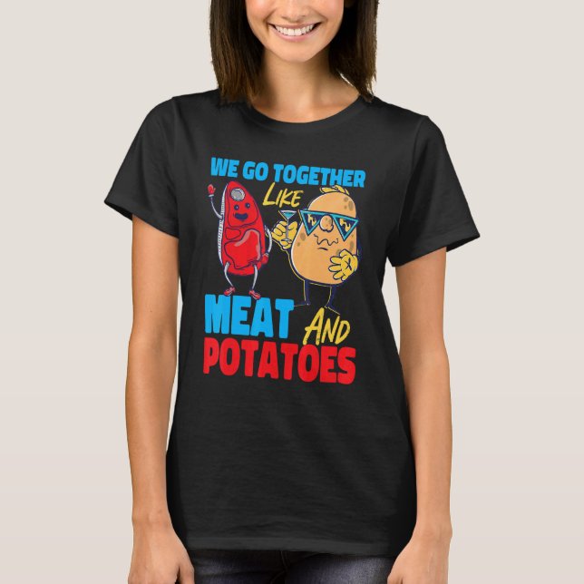 We Go Together Like Meat And Potatoes T Shirt (Framsida)
