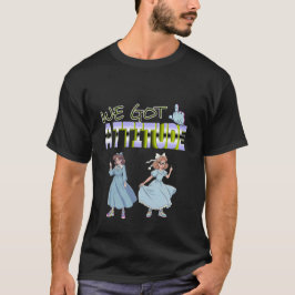 We Got Attitude T Shirt