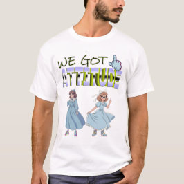 We Got Attitude T Shirt