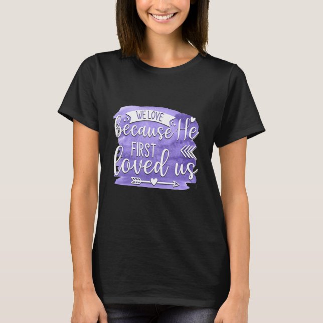 We Love Because He First Loved us Quote 1 T Shirt (Framsida)