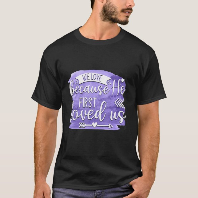 We Love Because He First Loved us Quote 1 T Shirt (Framsida)