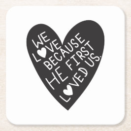 We love because he first loved us underlägg papper kvadrat