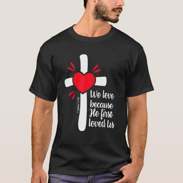 We Love Because Jesus First Loved Us T Shirt (Framsida)