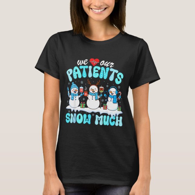 We Love Our Patients Snow Much Funny Snowman Chris T Shirt (Framsida)