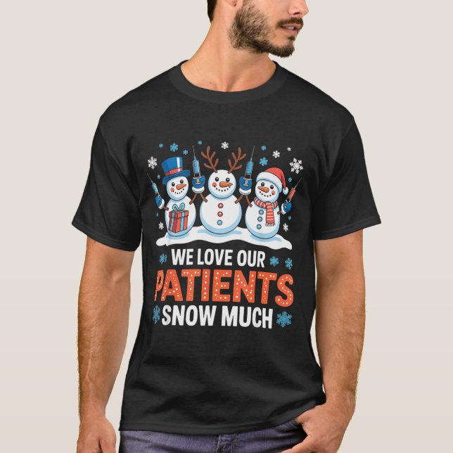We Love Our Patients Snow Much Funny Snowman Chris T Shirt (Framsida)