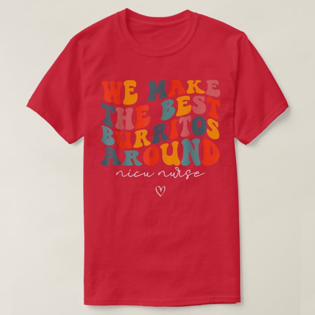 We Make The Best Burritos Around Newborns Nicu Nur T Shirt (Design framsida)
