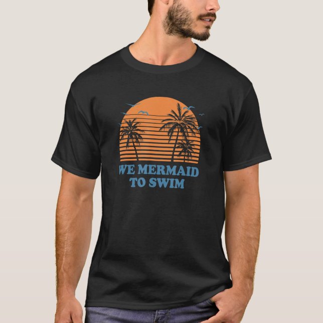 We Mermaid To Swim Beach Swimming Ocean Swimmer    T Shirt (Framsida)