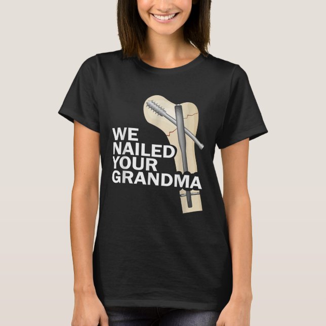We Nailed Your Grandma Scrub Tech Grandma Ortho Hi T Shirt (Framsida)