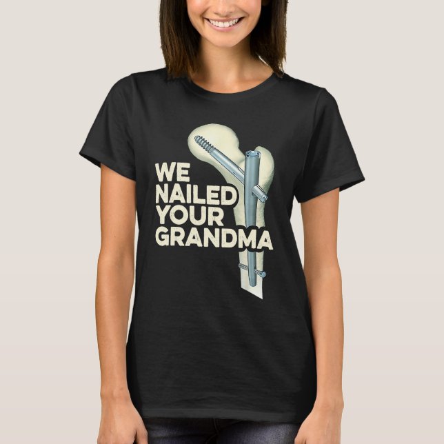 We Nailed Your Grandma  Scrub Tech Ortho Hip Surge T Shirt (Framsida)