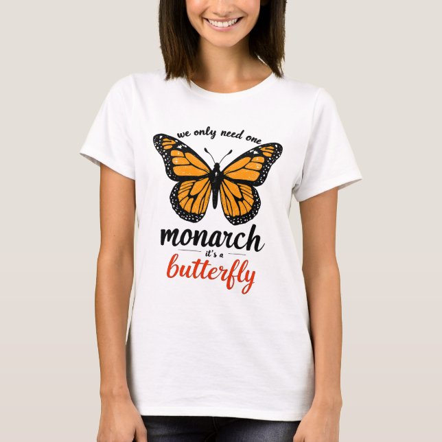 we only need one monarch it’s a butterfly t shirt (Framsida)