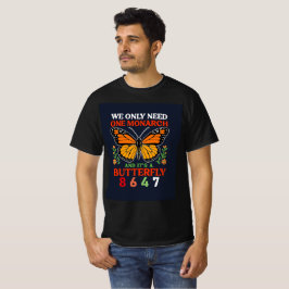 we only need one monarch... t shirt