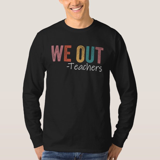 We Out Teachers End Of School Year Happy Last Day  T Shirt (Framsida)
