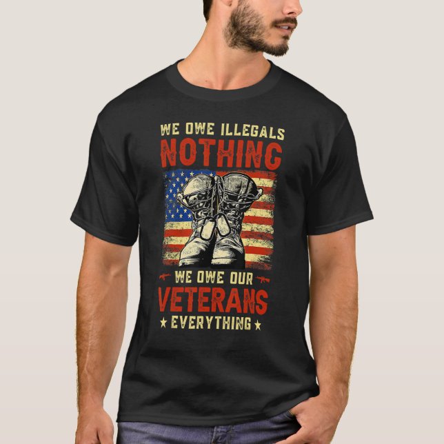 We Owe Illegals Nothing We Owe Our Veterans Everyt T Shirt (Framsida)
