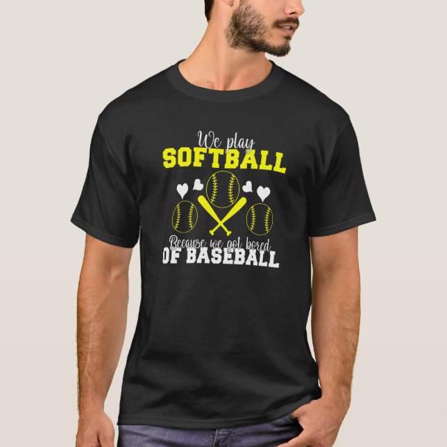 We play Softball because we are bored of Baseball  T Shirt (Framsida)