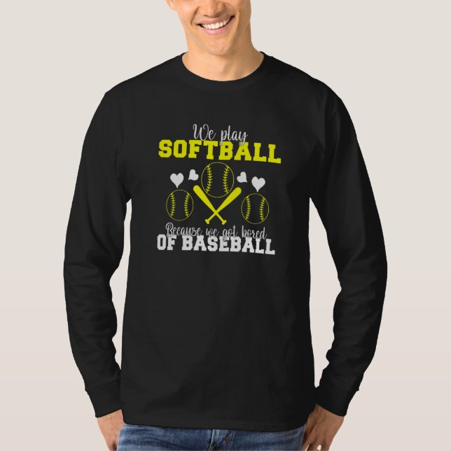 We play Softball because we are bored of Baseball  T Shirt (Framsida)