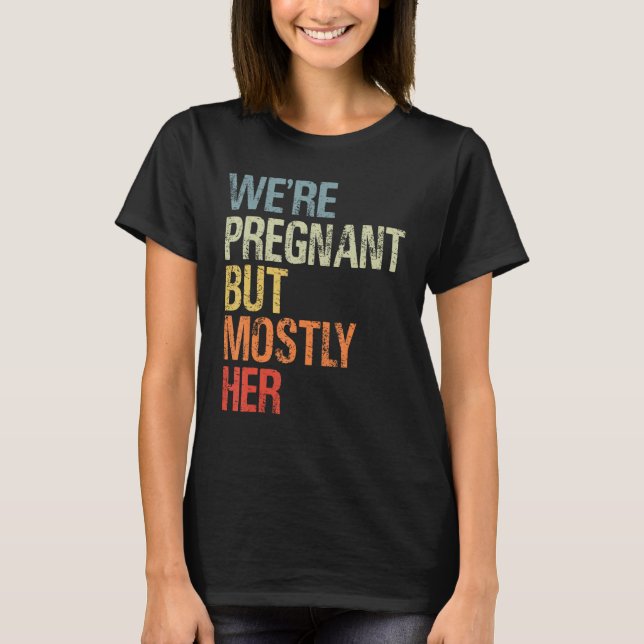 We re Pregnant But Mostly Her New Dad Pregnancy An T Shirt (Framsida)