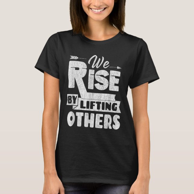 We Rise By Lifting Others Insrational &amp; Motiva T Shirt (Framsida)