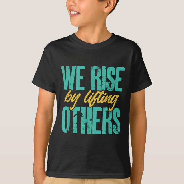 We Rise By Lifting Others Motivation Insration Upl T Shirt (Framsida)