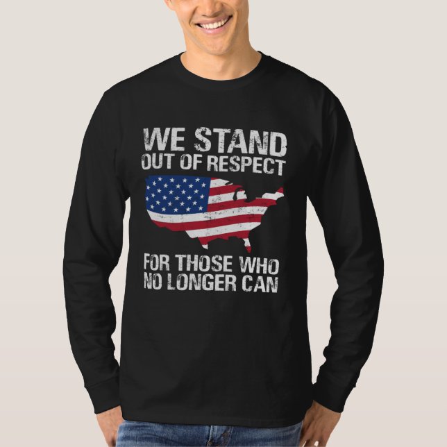 We Stand Out Of Respect For Those Who No Longer Ca T Shirt (Framsida)