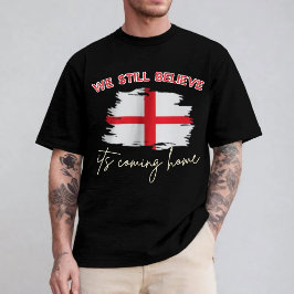 We Still Believe It's Coming Home England Soccer  T Shirt