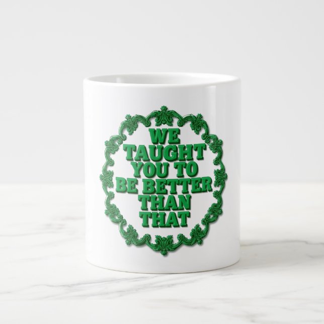 We Taught You Better Than That Jumbo Mugg (Framsidan)