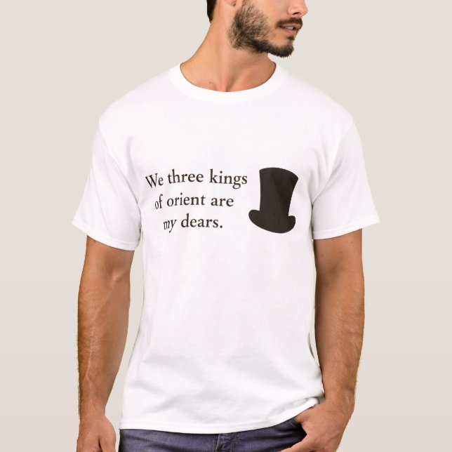 We three kings of orient are my dears. t shirt  (Framsida)