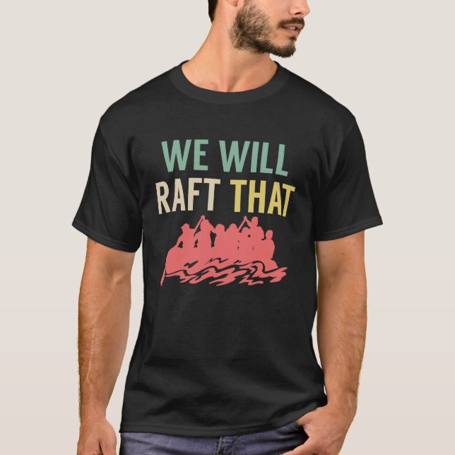 We Will Raft That Rafting River Rafter T Shirt (Framsida)