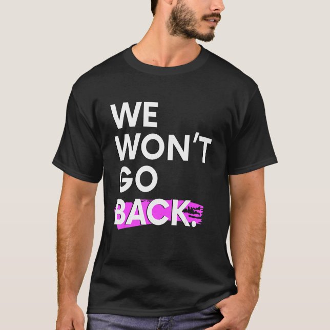 We Won't Go Back Pro Choice T Shirt (Framsida)