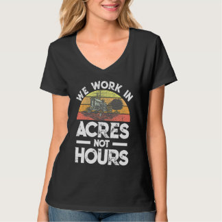 We Work in acres not hours T Shirt