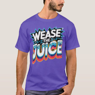 Wease the Juice T Shirt