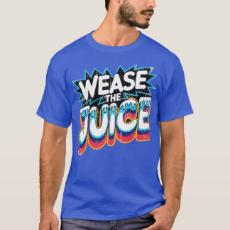 Wease the Juice T Shirt