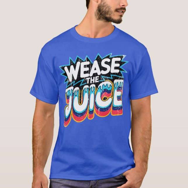 Wease the Juice T Shirt (Framsida)