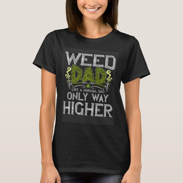 Weed Dad Like Normal Dad Only Way Higher  growers  T Shirt (Framsida)