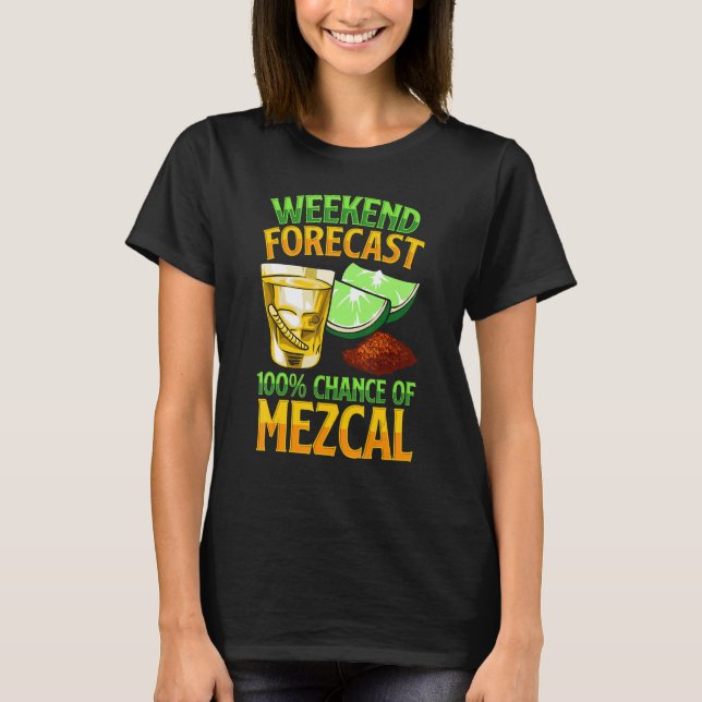 Weekend Forecast 100 Chance Of Mezcal Drink Mescal T Shirt (Framsida)